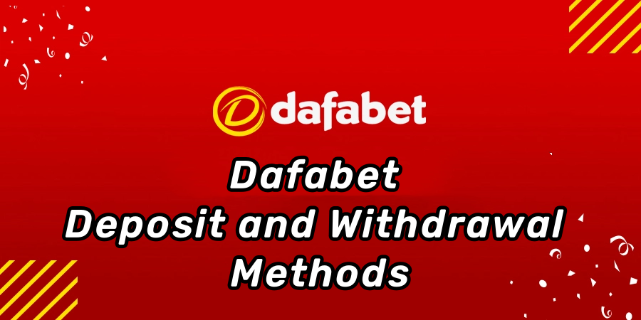 Dafabet Deposit and Withdrawal Methods
